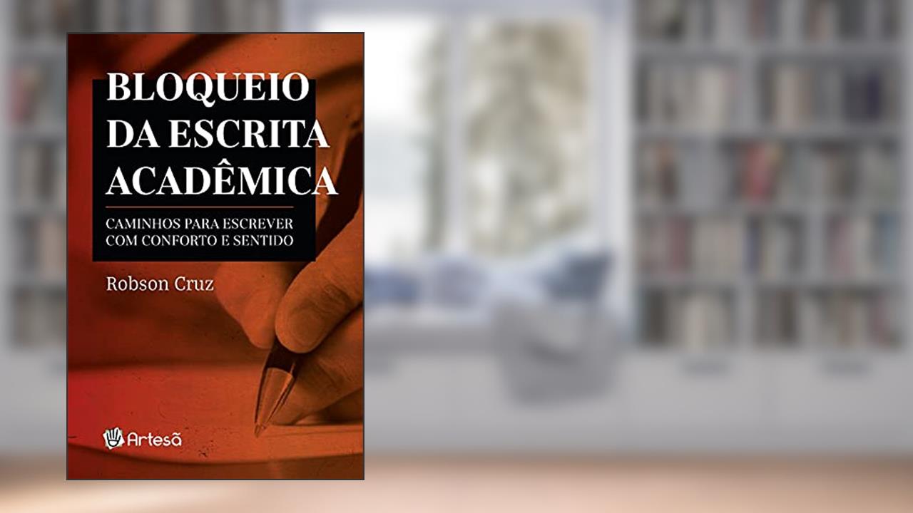 Bloqueio da Escrita Acadêmica: Caminhos Para Escrever com Conforto e Sentido, do autor Robson Cruz
