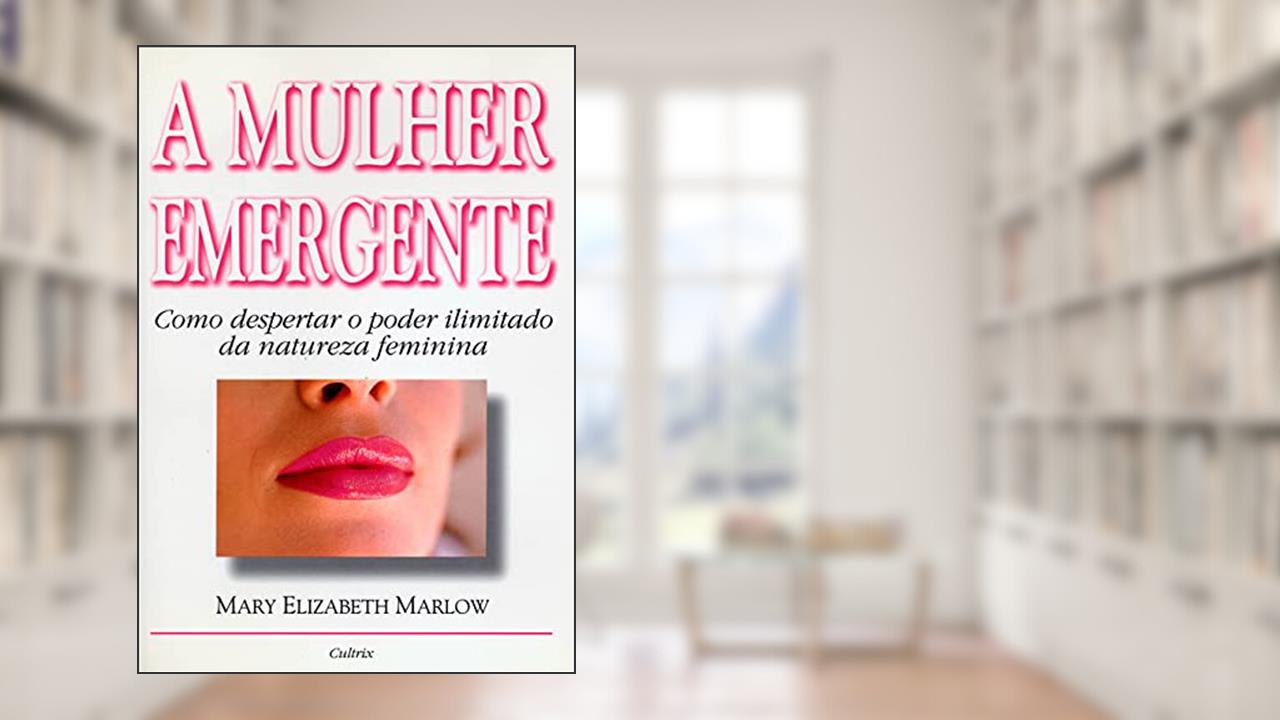 Capa de A Mulher Emergente. Como Despertar o Poder Ilimitado da Natureza Feminina, do autor Mary Elisabeth Marlow