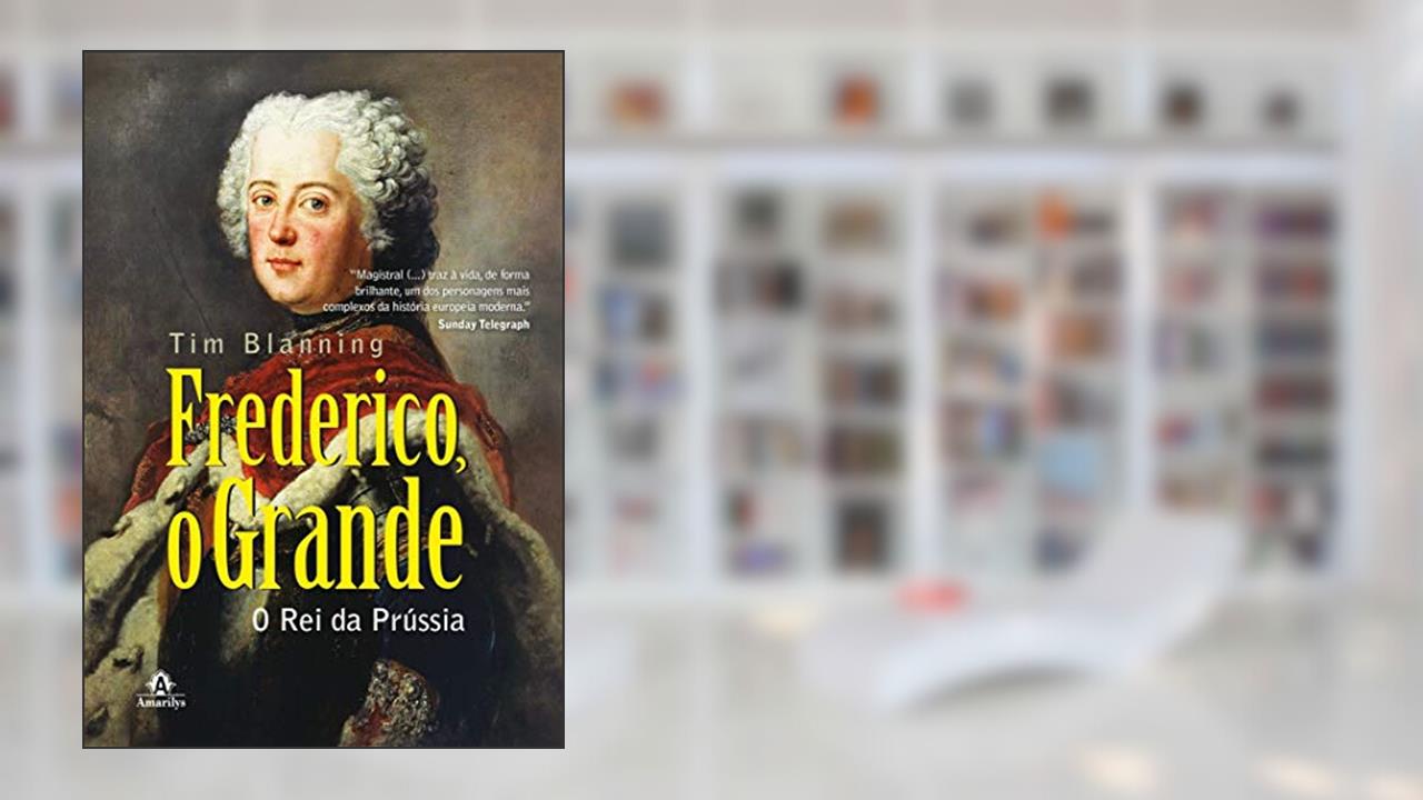 Capa de Frederico, o grande: o rei da Prússia, do autor Tim Blanning