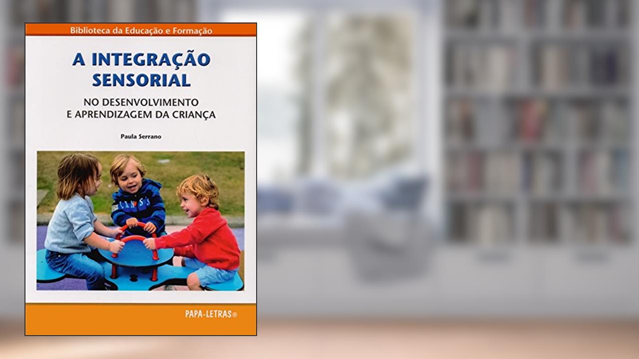 Capa de A Integração Sensorial. No Desenvolvimento e Aprendizagem da Criança, do autor Paula Serrano