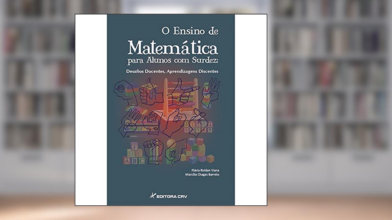 Capa de O ensino de matemática para alunos com surdez: desafios docentes, aprendizagens discentes, do autor Flávia Roldan Viana; Marcí­lia Chagas Barreto