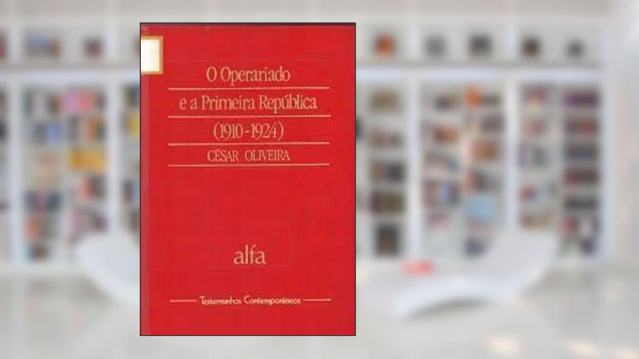 Capa de O Operariado e a Primeira República Vol 10 da Col. Testemunhos, do autor César Oliveira