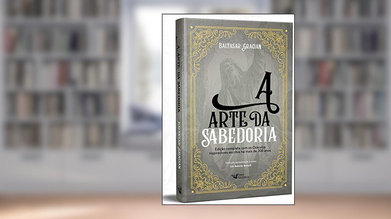 Capa de A arte da sabedoria: Edição completa com os Oráculos inspiradores escritos há mais de 300 anos, do autor Baltasar Gracián