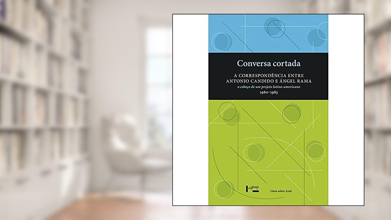 Capa de Conversa Cortada: a Correspondência Entre Antonio Cândido e Ángel Rama - O Esboço de um Projeto Latino-Americano (1960-1983), do autor Pablo Rocca