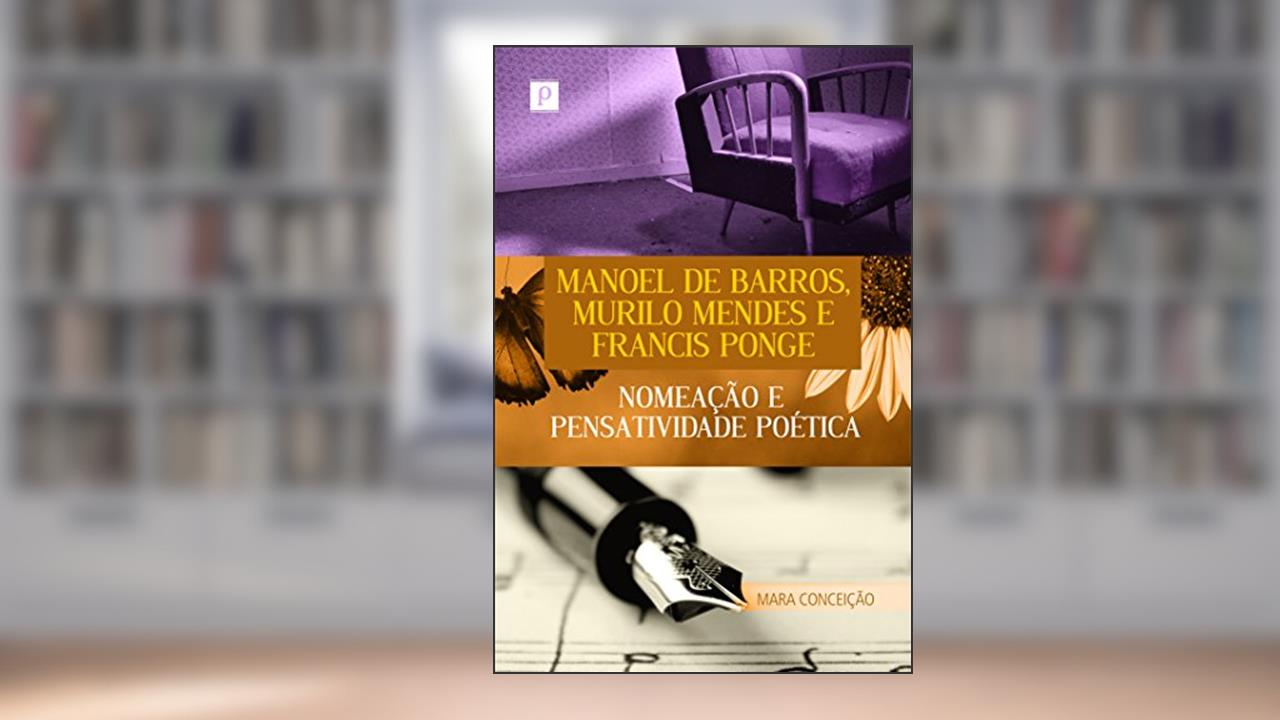 Capa de Manoel De Barros, Murilo Mendes E Francis Ponge, do autor Mara Conceição