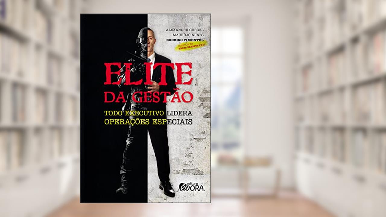 Elite da Gestão: Todo executivo lidera operações especiais, do autor Alexandre Castanhola Gurgel; Maurilio Nunes da Conceição; Rodrigo Rodrigues Pimentel