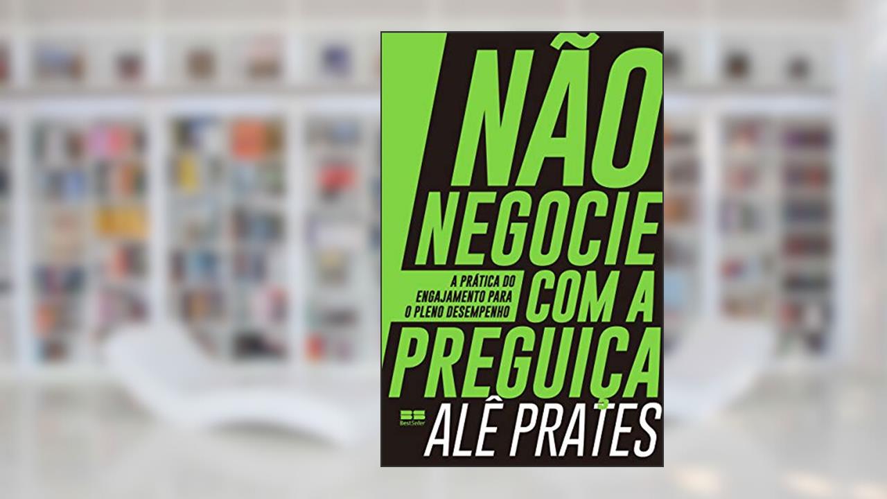 Capa de Não negocie com a preguiça: A prática do engajamento para o pleno desempenho, do autor Alê Prates
