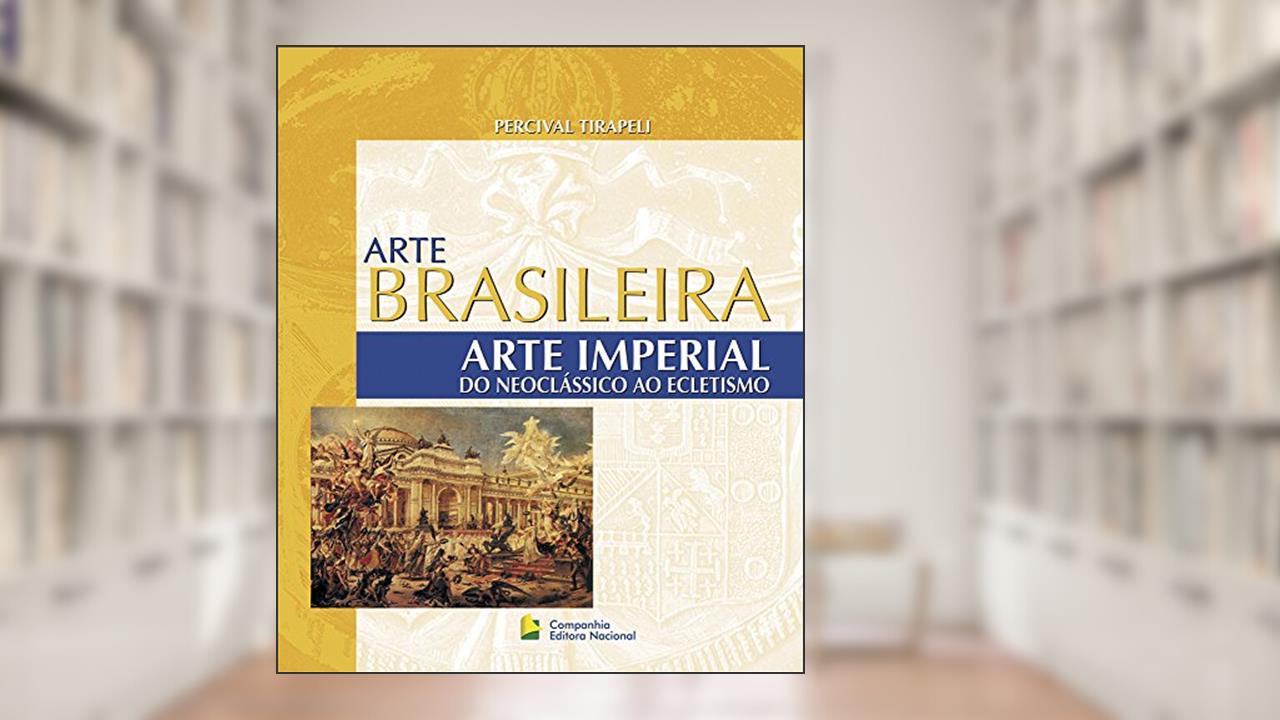 Capa de Arte Brasileira - Arte Imperial: Do neoclássico ao ecletismo, do autor Percival Tirapeli