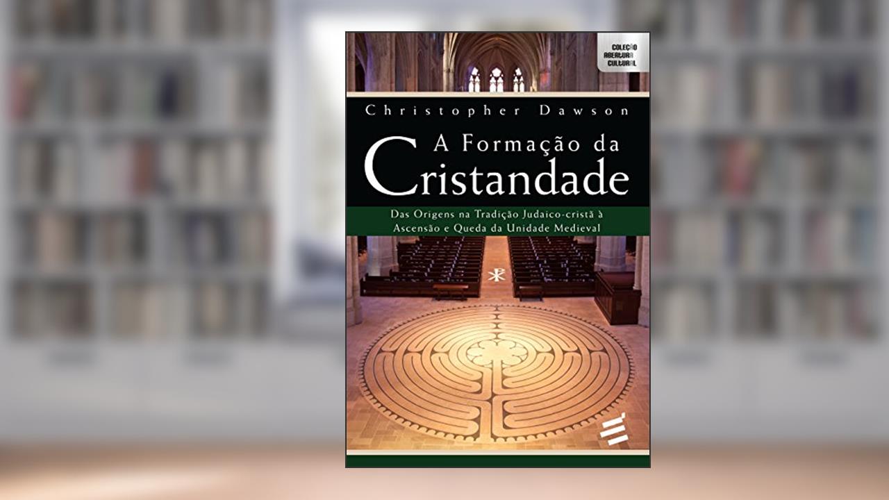 Capa de A Formação da Cristandade - Das origens na tradição Judaico-cristã à ascensão e queda da unidade medieval, do autor Christopher Dawson