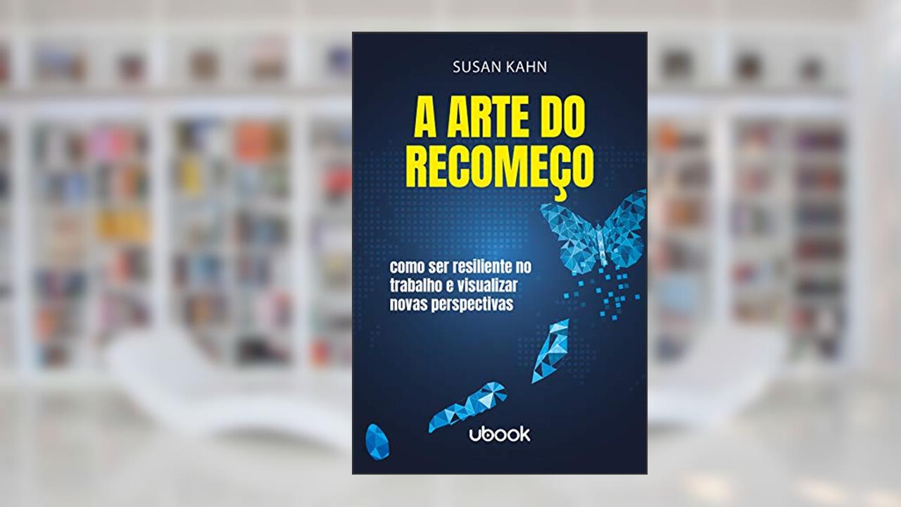 Capa de A Arte do Recomeço. Como Ser Resiliente no Trabalho e Visualizar Novas Perspectivas, do autor Susan Kahn