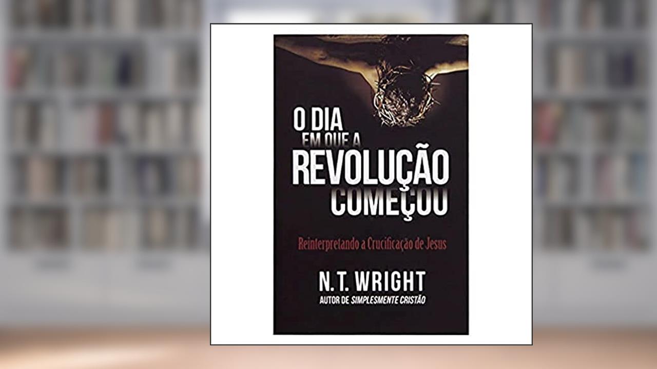 Capa de O Dia em que a Revolução Começou, do autor N. T Wright