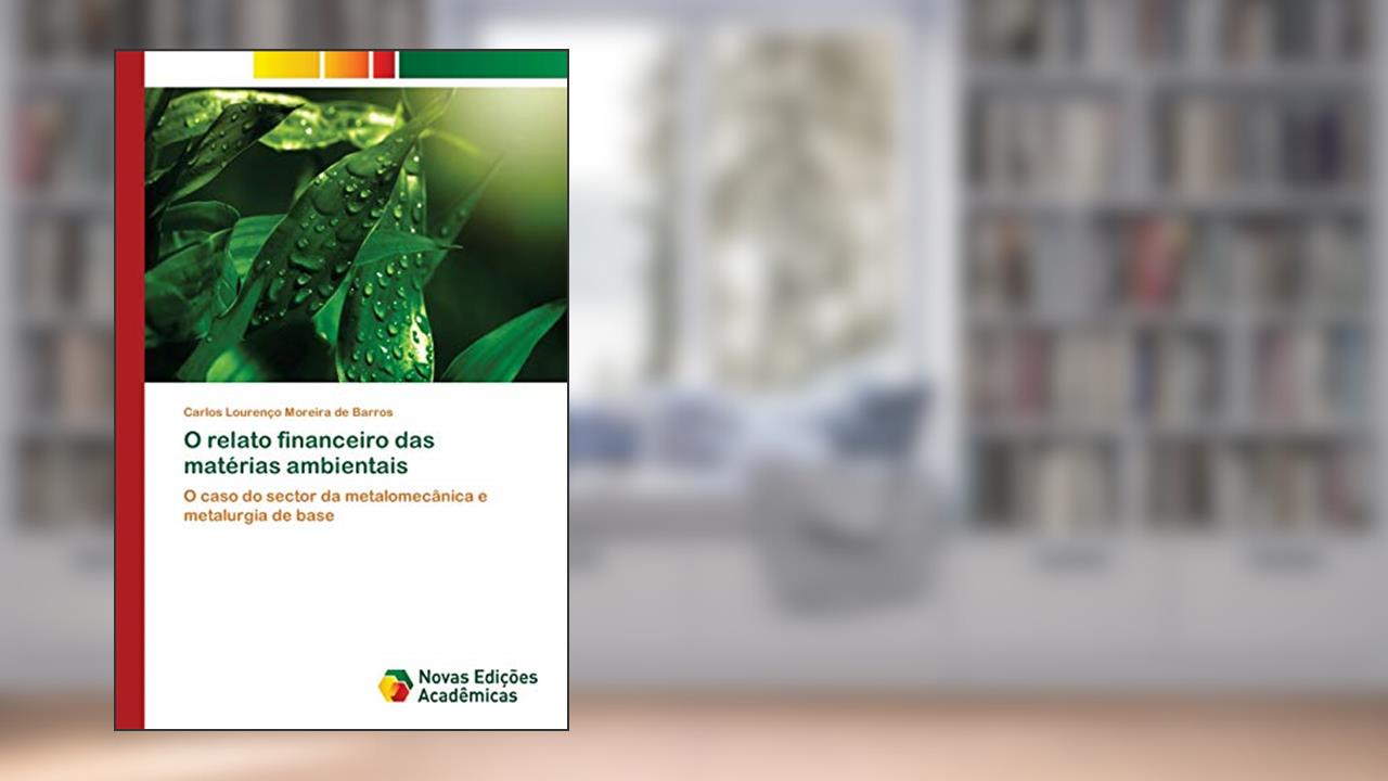 Capa de O relato financeiro das matérias ambientais: O caso do sector da metalomecânica e metalurgia de base, do autor Carlos Lourenço Moreira de Barros