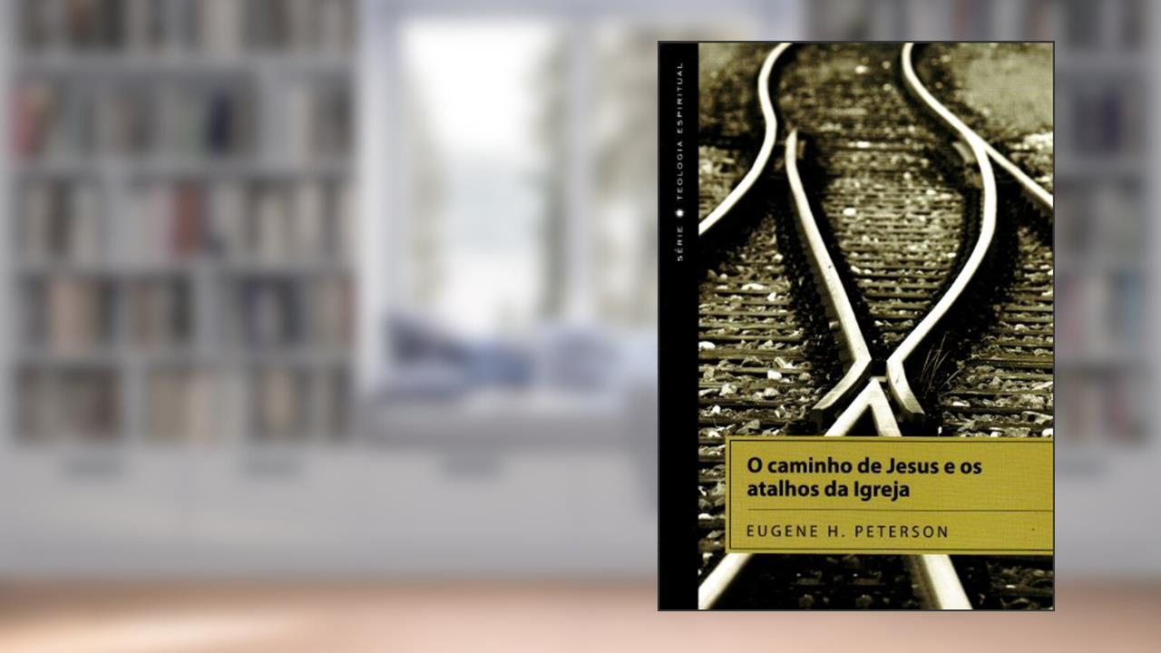 Capa de O Caminho De Jesus E Os Atalhos Da Igreja, do autor Eugene H. Peterson
