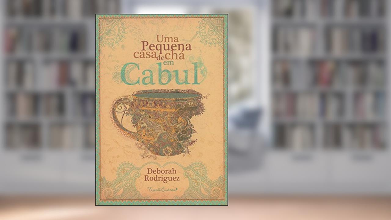 Capa de Uma pequena casa de chá em Cabul, do autor Deborah Rodriguez