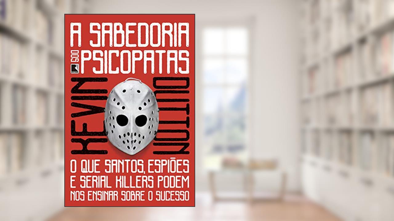Capa de A sabedoria dos psicopatas: O que santos, espiões e serial killers podem nos ensinar sobre o sucesso, do autor Kevin Dutton