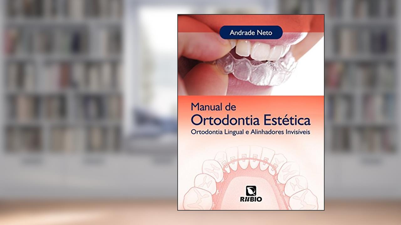 Capa de Manual de Ortodontia Estética: Ortodontia Lingual e Alinhadores Invisíveis, do autor Andrade Neto