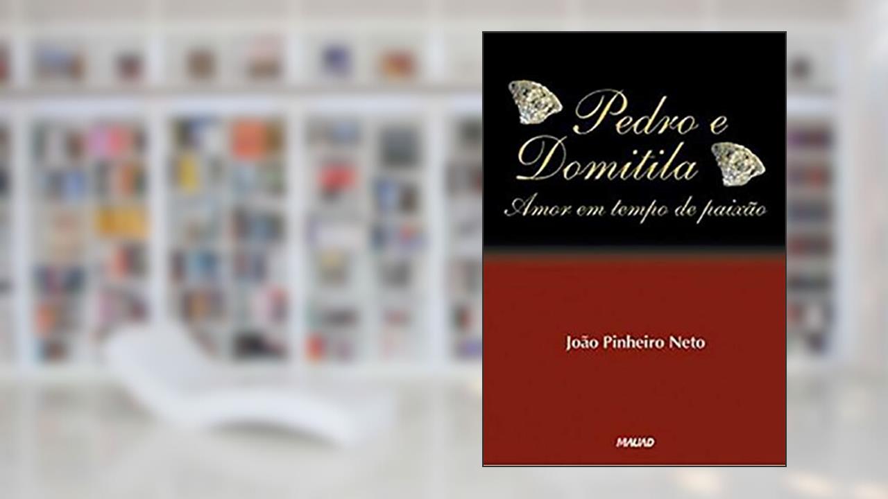 Capa de Pedro e Domitila: Amor em Tempo de Paixão, do autor João Pinheiro Neto