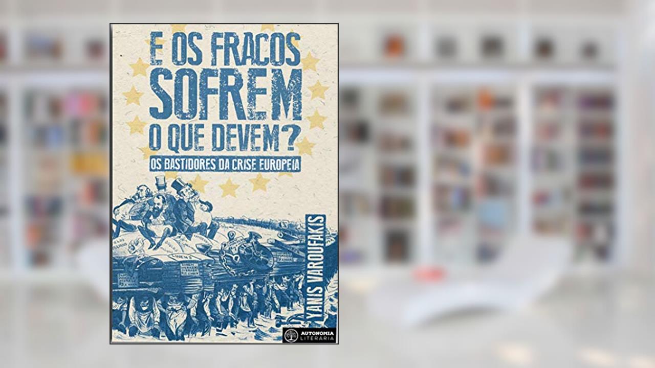 Capa de E os Fracos Sofrem o que Devem?: os Bastidores da Crise Europeia, do autor Yanis Varoufakis