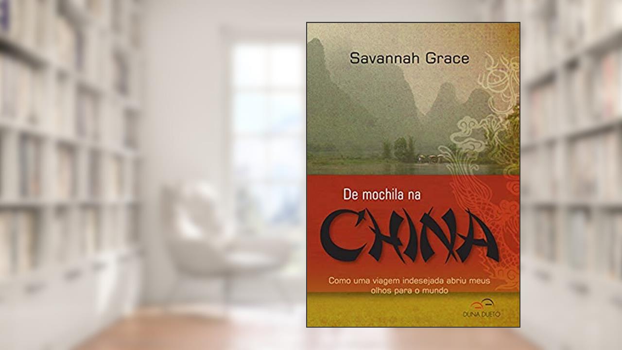 Capa de De Mochila Na China - Como Uma Viagem Indesejada Abriu Meus Olhos Para O Mundo, do autor Savannah Grace