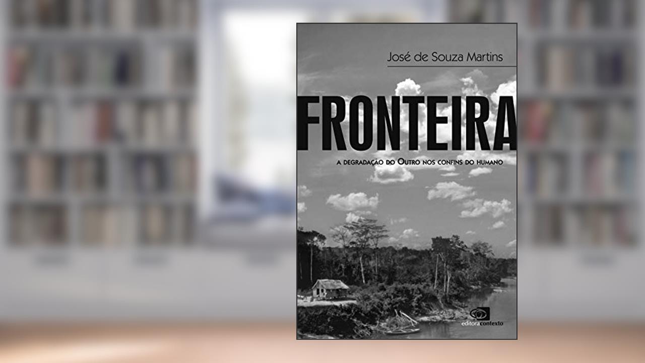 Capa de Fronteira: A degradação do outro nos confins do humano, do autor José de Souza Martins