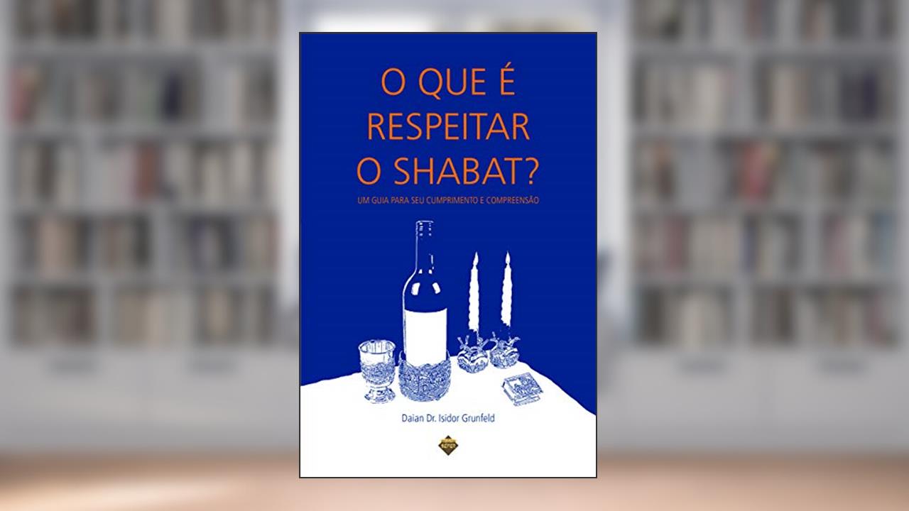 Capa de O que é respeitar o Shabat?: um guia para seu cumprimento e compreensão, do autor Isidor Grunfeld