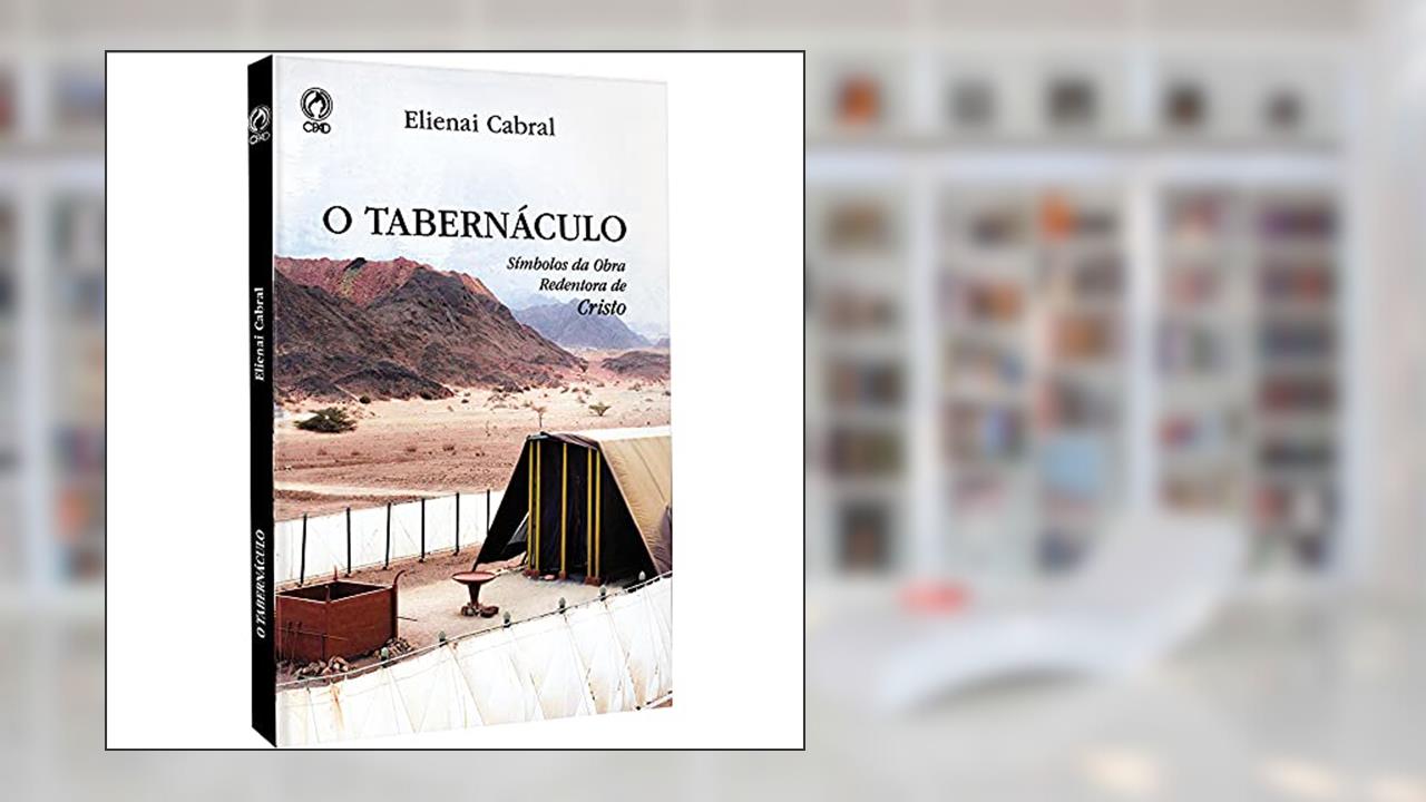 O tabernáculo - Símbolos da obra Redentora de Cristo, do autor Elienai Cabral