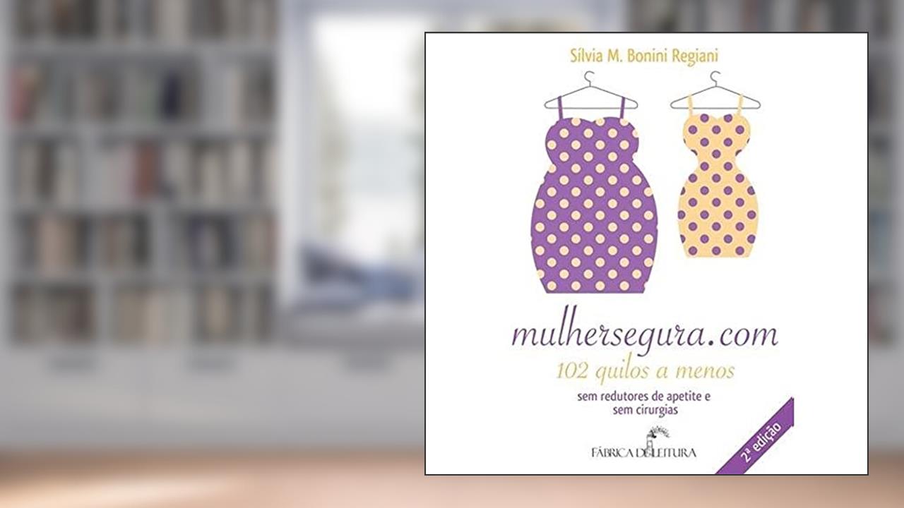 Capa de Mulhersegura.Com. 102 Quilos a Menos sem Redutores de Apetite e sem Cirurgias, do autor Silvia M. Bonini Regiani