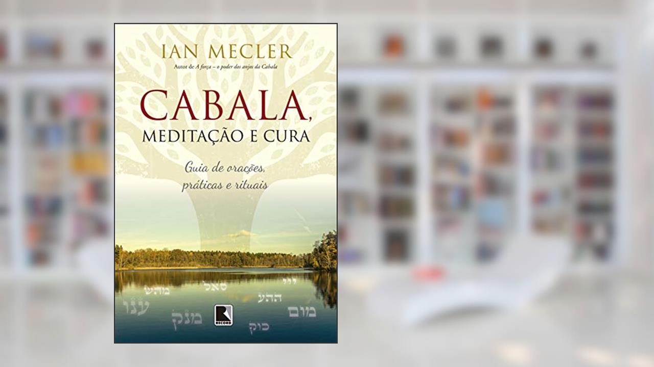 Cabala, meditação e cura: Guia de orações, práticas e rituais, do autor Ian Mecler