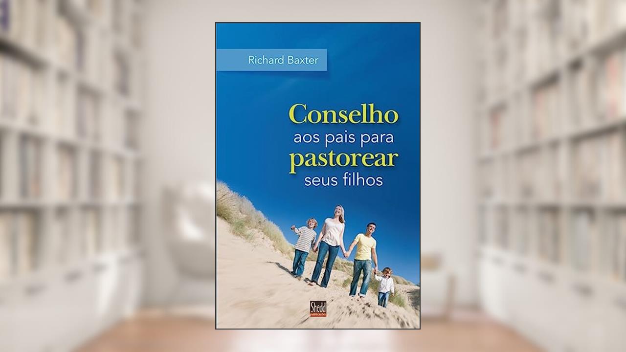 Capa de Conselho aos Pais Para Pastorear Seus Filhos, do autor Richard Baxter