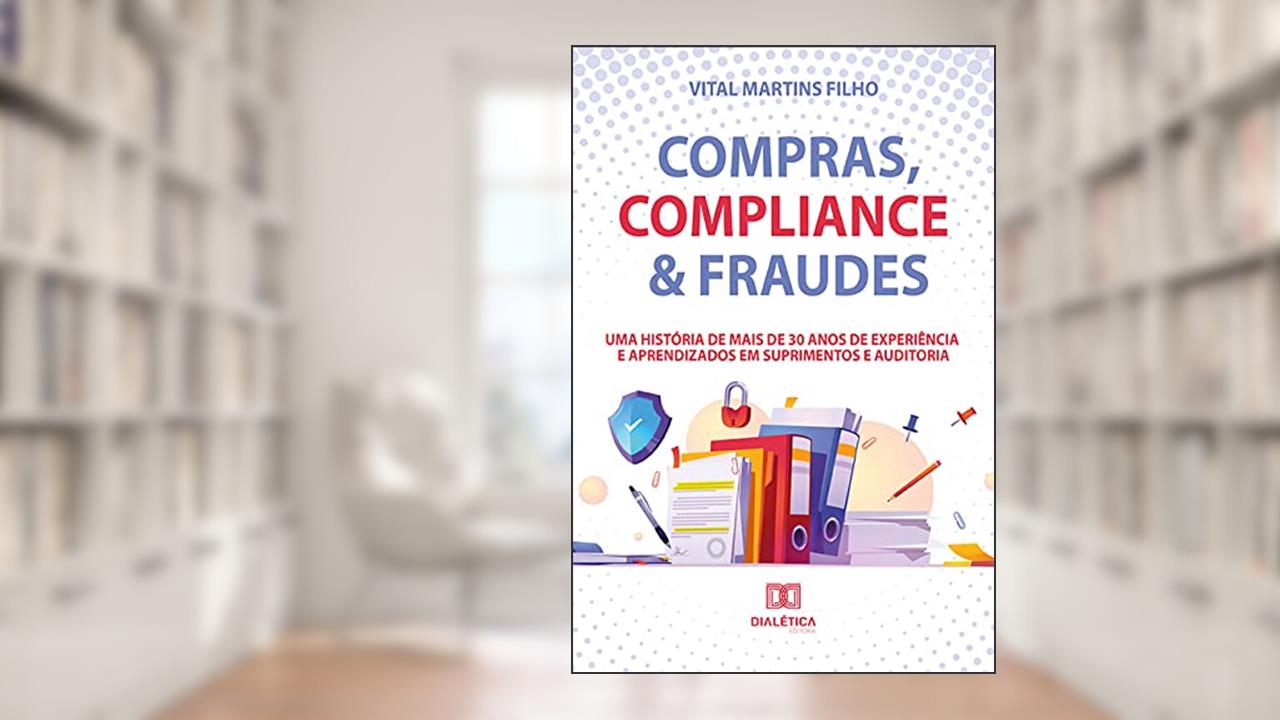 Capa de Compras, Compliance & Fraudes. Uma História de Mais de 30 Anos de Experiência e Aprendizados em Suprimentos e Auditoria, do autor Vital Martins Filho