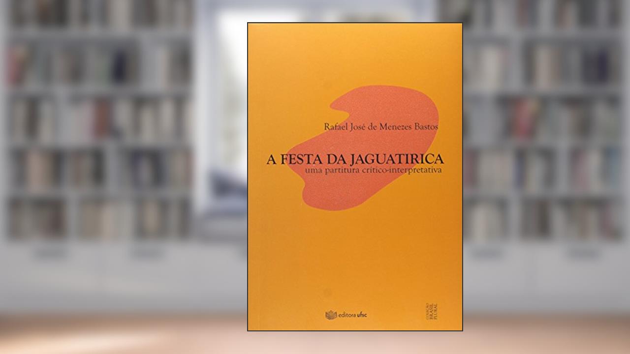 Capa de A Festa da Jaguatirica. Uma Partitura Crítico-Interpretativa, do autor Rafael José De Menezes Bastos