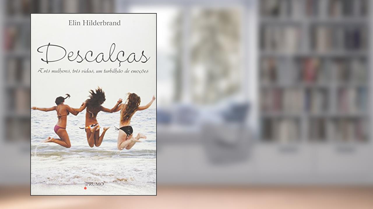 Capa de Descalças. Três Mulheres, Três Vidas, Um Turbilhão de Emoções, do autor Elin Hilderbrand