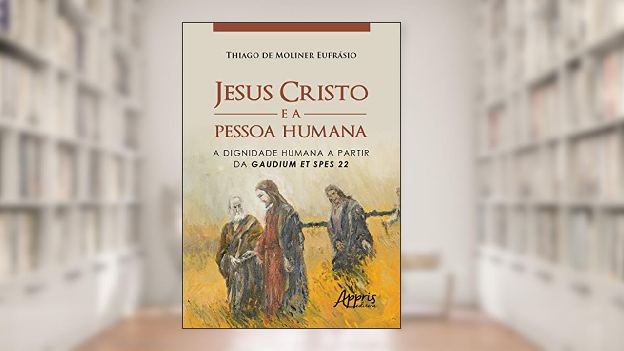 Capa de Jesus Cristo e a pessoa humana: a dignidade humana a partir da gaudium et spes 22, do autor Thiago de Moliner Eufrásio