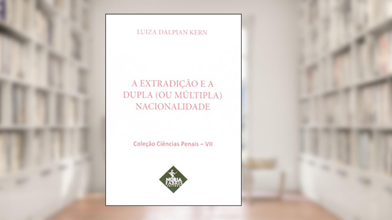 Capa de Extradição e a Dupla (ou Múltipla) Nacionalidade - Volume 7. Coleção Ciências Penais, do autor Luiza Dalpian Kern