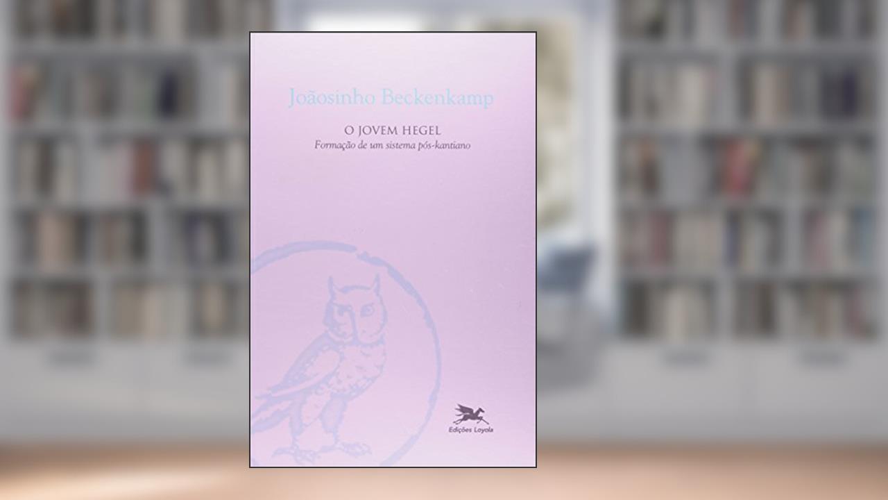 Capa de O Jovem Hegel. Formação de Um Sistema Pós-Kantiano, do autor Joãosinho Beckenkamp