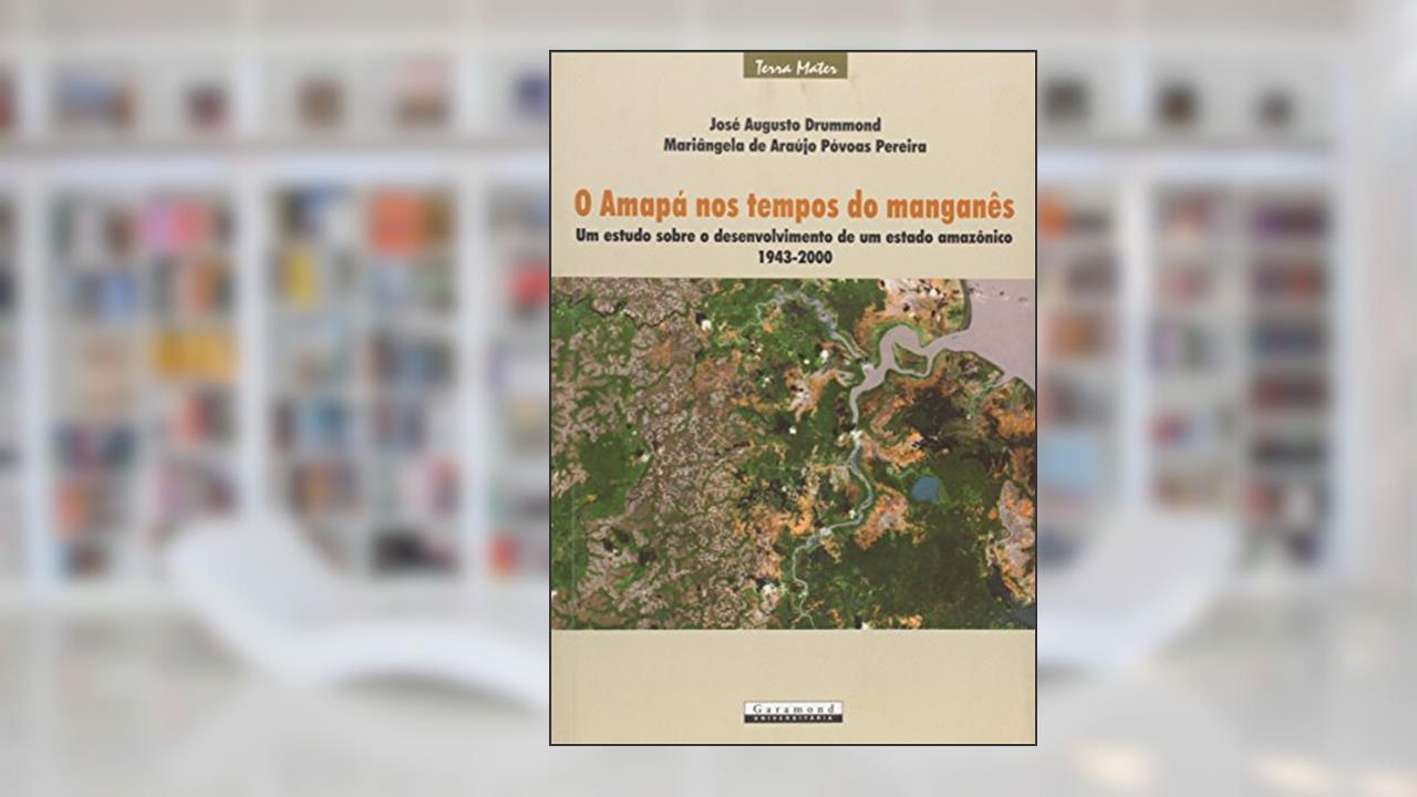 Capa de Amapá nos Tempos do Manganês, Um Estudo Sobre o Desenvolvimento de Um Estado Amazônico, do autor José Augusto Drummond; Mariangela de Araújo Polvoas Pereira