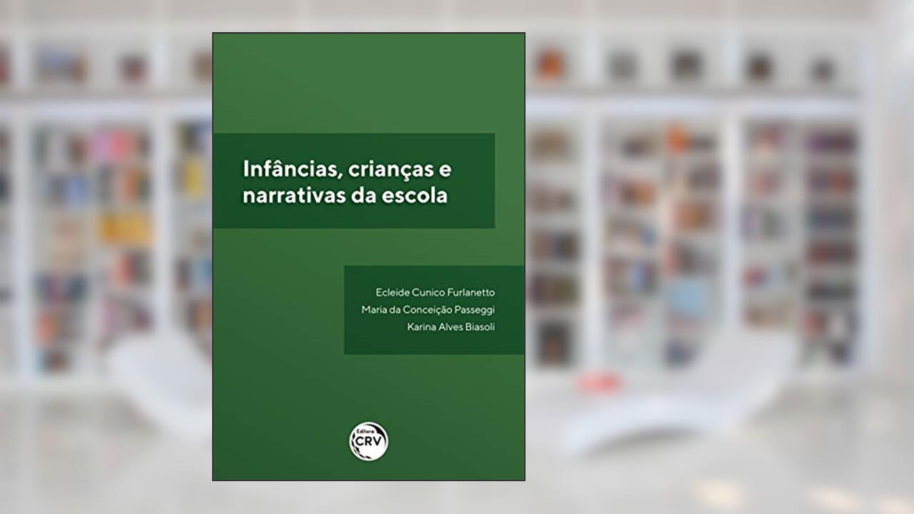 Infâncias, crianças e narrativas da escola, do autor Ecleide Cunico Furlanetto; Maria da Conceição Passeggi; Karina Alves Biasoli
