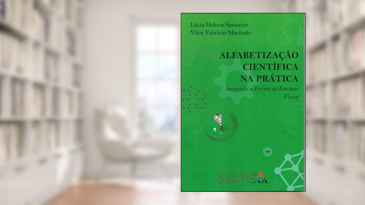 Alfabetização científica na prática inovando a forma de ensinar física, do autor Lúcia Helena Sasseron; Vitor Fabrício Machado