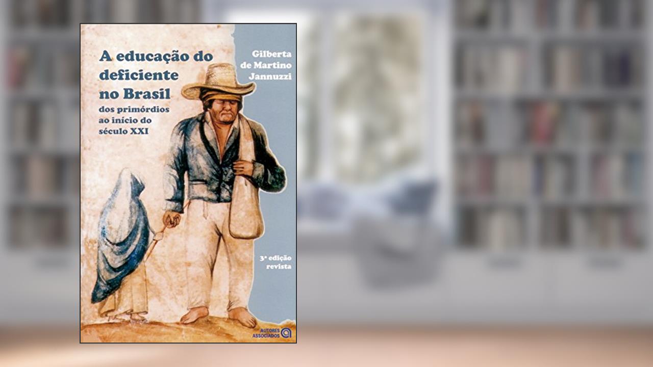 Capa de A Educação do Deficiente no Brasil: dos Primórdios ao Início do Século XXI, do autor Gilberta de Martino Jannuzzi
