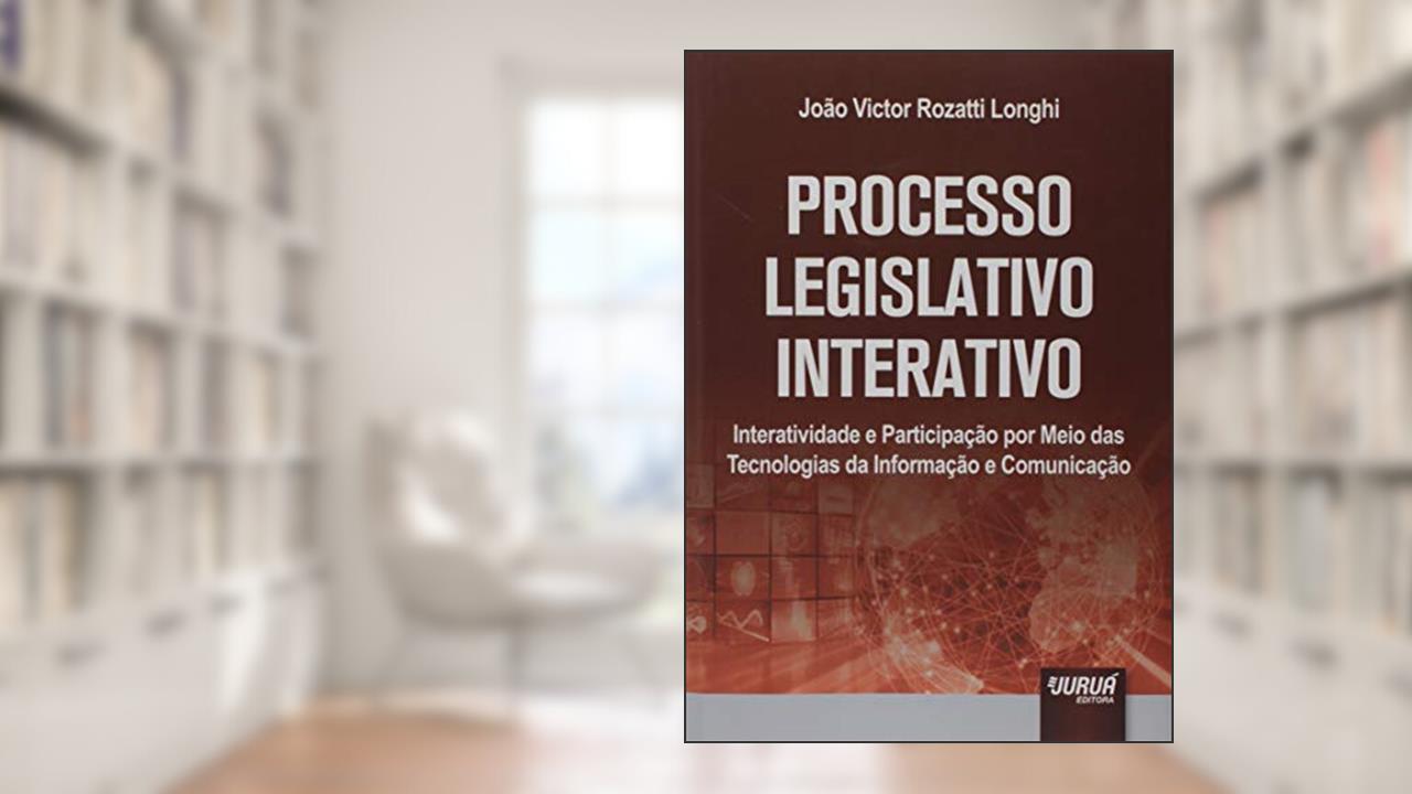 Capa de Processo Legislativo Interativo - Interatividade e Participação por Meio das Tecnologias da Informação e Comunicação, do autor João Victor Rozatti Longhi