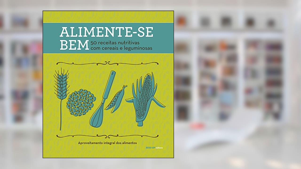 Capa de Alimente-se Bem. 50 Receitas Nutritivas com Cereais e Leguminosas, do autor Vários Autores