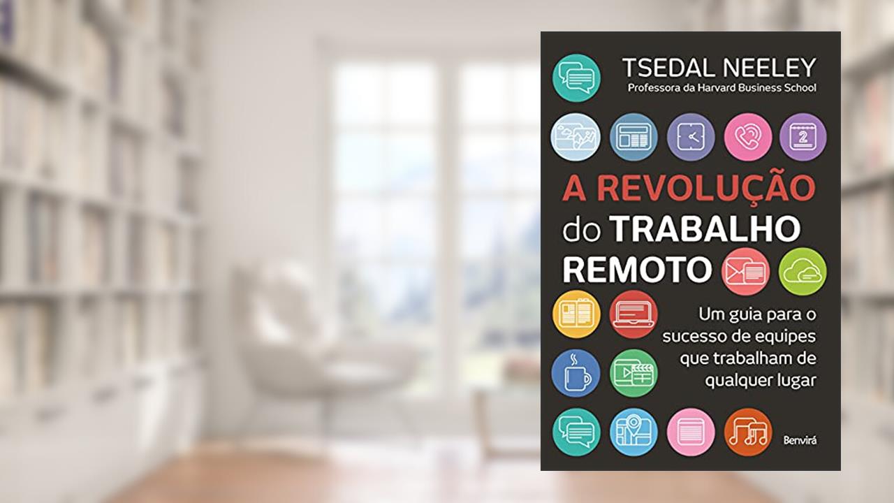 A revolução do trabalho remoto: Um guia para o sucesso de equipes que trabalham de qualquer lugar, do autor Tsedal Neeley