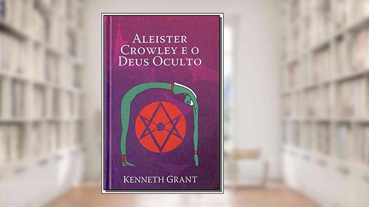 Aleister Crowley e o Deus Oculto, do autor Kenneth Grant