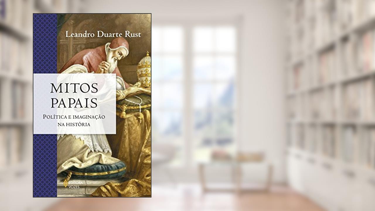 Capa de Mitos papais: Política e imaginação na história, do autor Leandro Duarte Rust