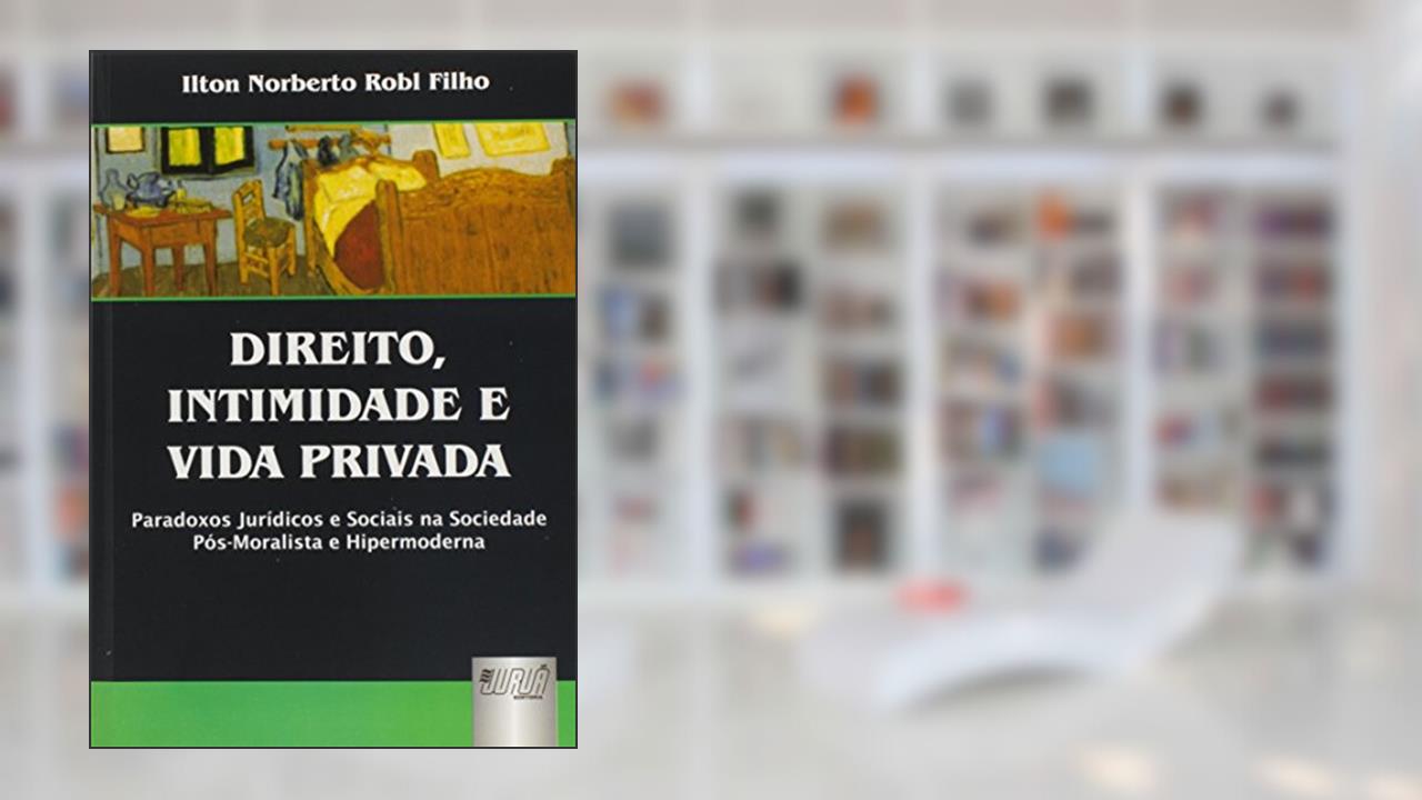 Capa de Direito, Intimidade e Vida Privada - Paradoxos Jurídicos e Sociais na Sociedade Pós-Moralista e Hipermoderna, do autor Ilton Norberto Robl Filho