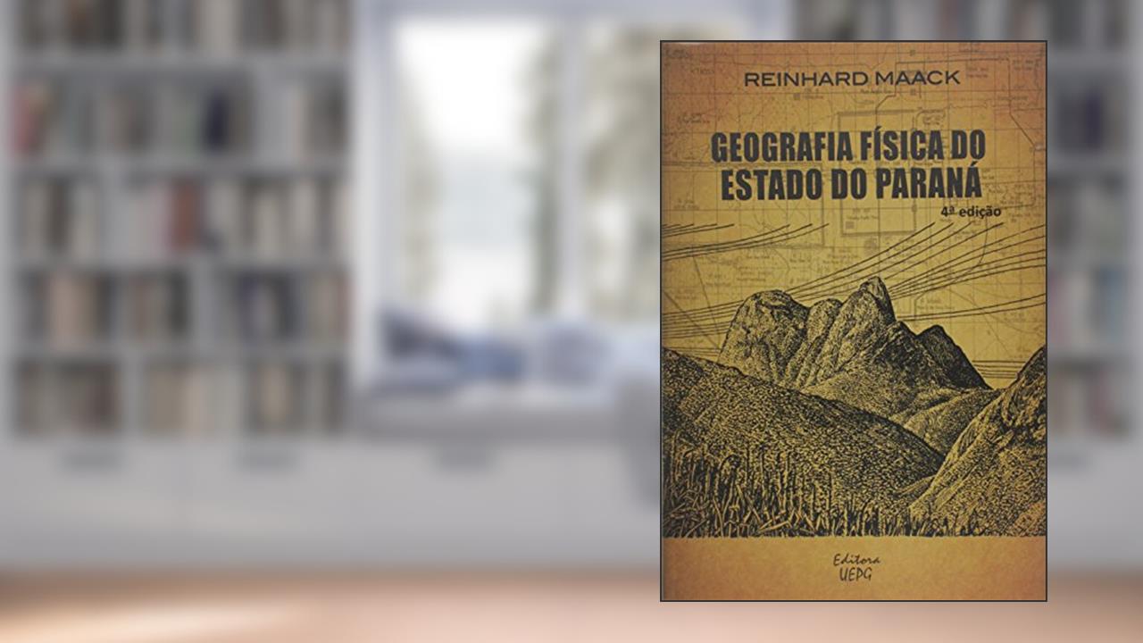 Capa de Geografia Física Do Estado Do Paraná - 4ª Edição - 1ª Reimpressão, do autor reinhard Maack