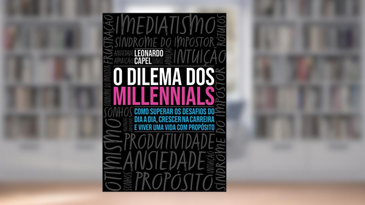 Capa de O Dilema dos Millennials: Como superar os desafios do dia a dia, crescer na carreira e viver uma vida com propósito, do autor Capel Leonardo