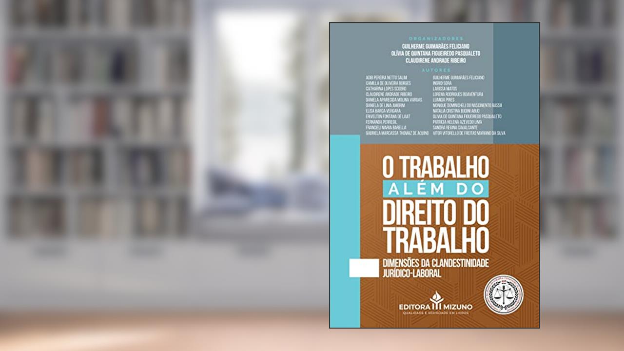 O Trabalho Além do Direito do Trabalho: Dimensões da Clandestinidade Jurídico-laboral (Edição 1), do autor Adib Pereira Netto Salim; Camilla de Oliveira Borges; Catharina Lopes Scodro; Claudirene Andrade Ribeiro; Daniela Aparecida Moli