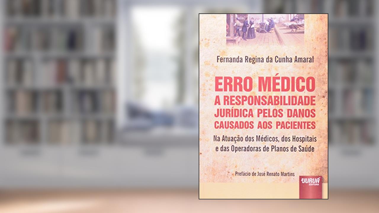 Capa de Erro Médico: A Responsabilidade Jurídica pelos Danos Causados aos Pacientes Na Atuação dos Médicos, dos Hospitais e das Operadoras de Planos de Saúde, do autor Fernanda Regina da Cunha Amaral