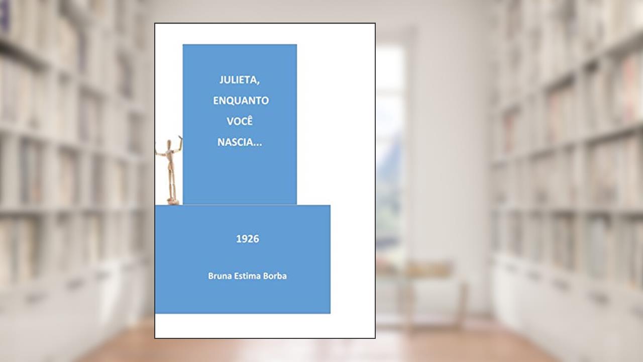 Capa de Julieta, enquanto você nascia...: 1926 (Portuguese Edition), do autor BRUNA ESTIMA BORBA